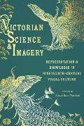 Victorian Science and Imagery: Representation and Knowledge in Nineteenth Century Visual Culture