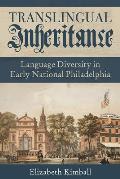 Translingual Inheritance: Language Diversity in Early National Philadelphia