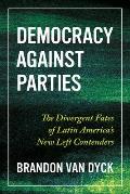 Democracy Against Parties: The Divergent Fates of Latin America's New Left Contenders