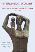 Mothers, Families or Children?: Family Policy in Poland, Hungary, and Romania, 1945-2020