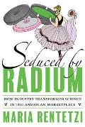 Seduced by Radium: How Industry Transformed Science in the American Marketplace