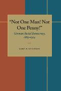 Not One Man! Not One Penny!: German Social Democracy, 1863-1914