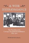 A Wise Extravagance: The Founding of the Carnegie International Exhibitions, 1895-1901