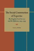 The Social Construction of Expertise: The English Civil Service and Its Influence, 1919-1939