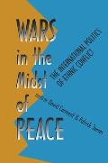 Wars in the Midst of Peace: The International Politics of Ethnic Conflict