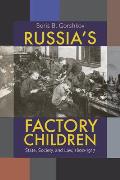 Russia's Factory Children: State, Society, and Law, 1800-1917