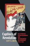 Captives of Revolution: The Socialist Revolutionaries and the Bolshevik Dictatorship, 1918-1923