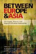 Between Europe and Asia: The Origins, Theories, and Legacies of Russian Eurasianism