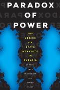 Paradox of Power: The Logics of State Weakness in Eurasia