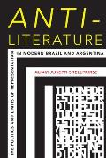 Anti Literature The Politics & Limits of Representation in Modern Brazil & Argentina