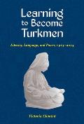 Learning to Become Turkmen: Literacy, Language, and Power, 1914-2014