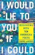 I Would Lie to You If I Could: Interviews with Ten American Poets