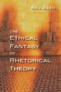 The Ethical Fantasy of Rhetorical Theory