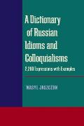 A Dictionary of Russian Idioms and Colloquialisms: 2,200 Expressions with Examples