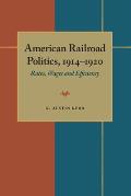 American Railroad Politics, 1914-1920: Rates, Wages and Efficiency