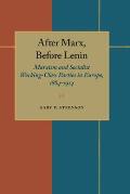After Marx, Before Lenin: Marxism and Socialist Working-Class Parties in Europe, 1884-1914
