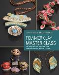 Polymer Clay Master Class 11 Master Artists 15 Projects Incredible Inspiration
