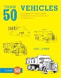 Draw 50 Vehicles: The Step-By-Step Way to Draw Speedboats, Spaceships, Fire Trucks, and Many More...