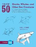 Draw 50 Sharks, Whales, and Other Sea Creatures: The Step-By-Step Way to Draw Great White Sharks, Killer Whales, Barracudas, Seahorses, Seals, and Mor