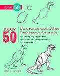 Draw 50 Dinosaurs & Other Prehistoric Animals The Step By Step Way to Draw Tyrannosauruses Wooly Mammoths & Many More