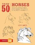Draw 50 Horses: The Step-By-Step Way to Draw Broncos, Arabians, Thoroughbreds, Dancers, Prancers, and Many More...