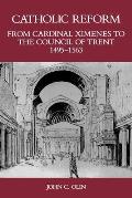 Catholic Reform from Cardinal Ximenes to the Council of Trent, 1495-1563:: An Essay with Illustrative Documents and a Brief Study of St. Ignatius Loyo