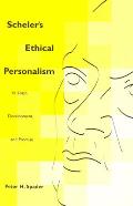 Scheler's Ethical Personalism: Its Logic, Development, and Promise