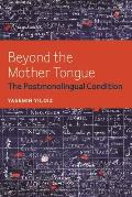 Beyond the Mother Tongue: The Postmonolingual Condition
