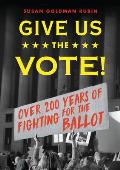 Give Us the Vote Over Two Hundred Years of Fighting for the Ballot