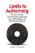Limits to Autocracy From Sung Neo Confucianism to a Doctrine of Political Rights