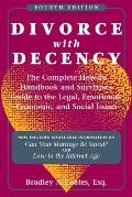Divorce with Decency: The Complete How-To Handbook and Survivors Guide to the Legal, Emotional, Economic, and Social Issues