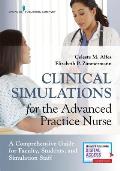 Clinical Simulations for the Advanced Practice Nurse: A Comprehensive Guide for Faculty, Students, and Simulation Staff