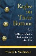 Eagles on Their Buttons: A Black Infantry Regiment in the Civil War Volume 1