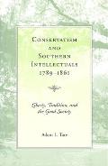 Conservatism and Southern Intellectuals, 1789-1861: Liberty, Tradition, and the Good Society