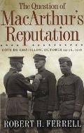 The Question of Macarthur's Reputation: C?te de Ch?tillon, October 14-16, 1918 Volume 1