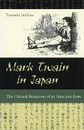Mark Twain in Japan: The Cultural Reception of an American Icon Volume 1