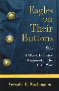 Eagles on Their Buttons: A Black Infantry Regiment in the Civil War