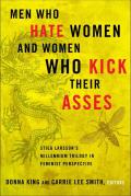 Men Who Hate Women and Women Who Kick Their Asses: Stieg Larsson's Millennium Trilogy in Feminist Perspective