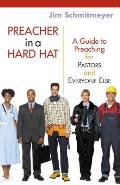 Preacher in a Hard Hat: A Guide to Preaching for Pastors and Everyone Else