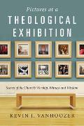 Pictures at a Theological Exhibition: Scenes of the Church's Worship, Witness and Wisdom