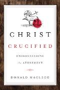 Christ Crucified: Understanding the Atonement