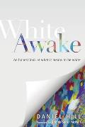 White Awake An Honest Look at What It Means to Be White