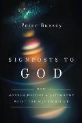 Signposts To God How Modern Physics & Astronomy Point The Way To Belief