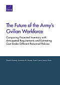 The Future of the Army's Civilian Workforce: Comparing Projected Inventory with Anticipated Requirements and Estimating Cost Under Different Personnel