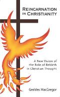 Reincarnation in Christianity A New Vision of the Role of Rebirth in Christian Thought
