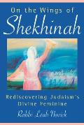 On the Wings of Shekhinah: Rediscovering Judaism's Divine Feminine