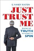 Just Trust Me: Finding the Truth in a World of Spin
