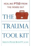 Trauma Tool Kit Healing PTSD from the Inside Out