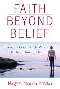 Faith Beyond Belief: Stories of Good People Who Left Their Church Behind