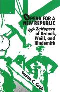 Opera for a New Republic: The Zeitopern of Krenek, Weill, and Hindemith